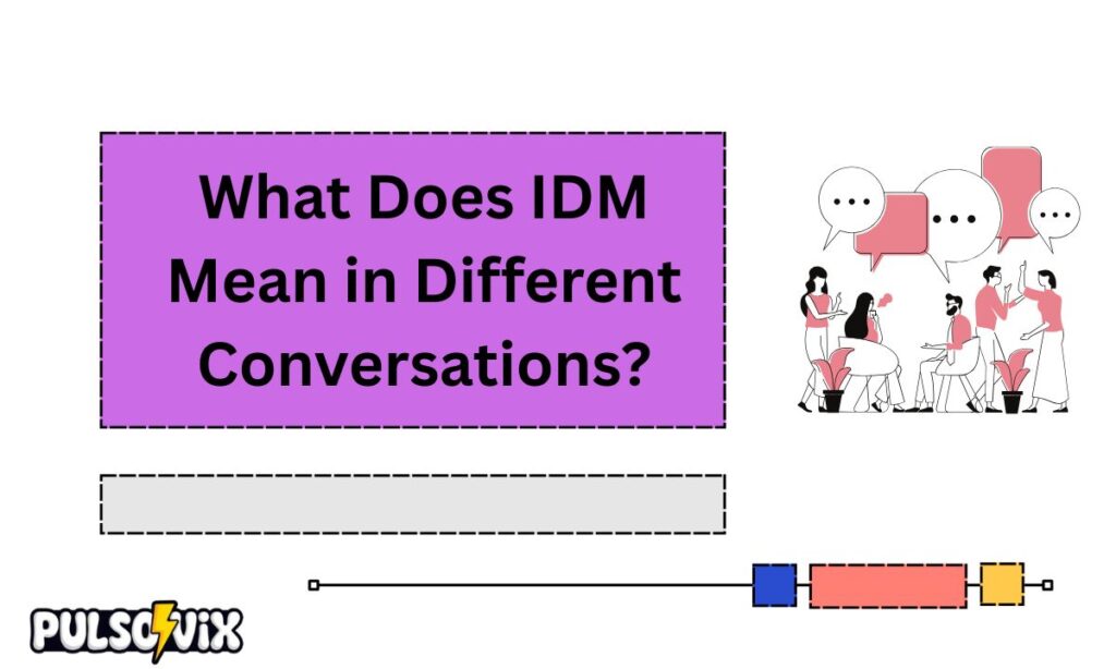 What Does IDM Mean in Different Conversations